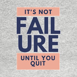 It's Not Failure Until You Quit T-Shirt